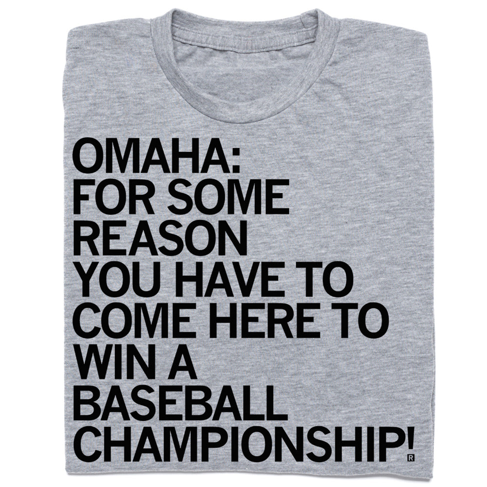 Omaha: for some reason you have to come here to win a baseball championship Shirt
