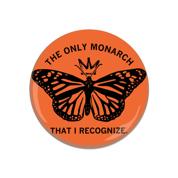 The Only Monarch That I Recognize Button