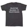Dark gray union-made t-shirt with the white text PALESTINE BELONGS TO PALESTINIANS. printed on the chest.