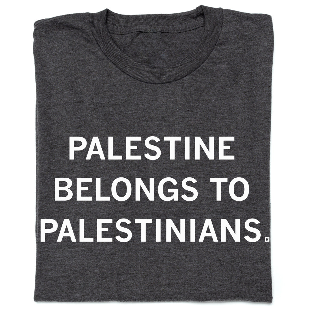 Charcoal gray union-made t-shirt with the white text PALESTINE BELONGS TO PALESTINIANS.