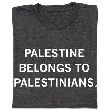 Charcoal gray union-made t-shirt with the white text PALESTINE BELONGS TO PALESTINIANS.