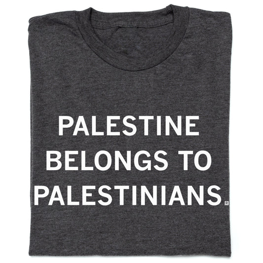 Charcoal gray union-made t-shirt with the white text PALESTINE BELONGS TO PALESTINIANS.