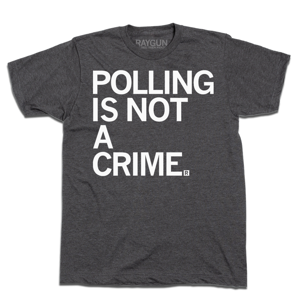 A Charcoal tee with white ink that says, "Polling is not a crime"