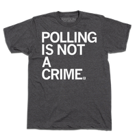 A Charcoal tee with white ink that says, "Polling is not a crime"