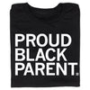 Black T-shirt with the white text PROUD BLACK PARENT. printed on the chest, manufactured by union labor.