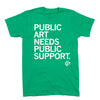 Green t-shirt with the text PUBLIC ART NEEDS PUBLIC SUPPORT. in white capital letters, an official item for the Greenwood Pond Double Site.