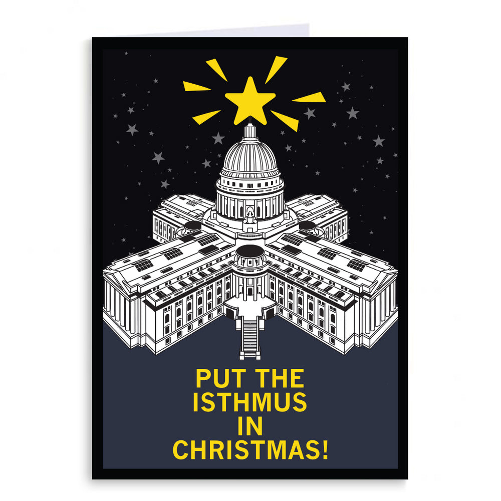 Holiday card with an illustration of Wisconsin's Capitol with a star on top of it like a Christmas tree with the text "Put the Isthmus in Christmas!"