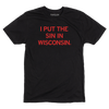 Black shirt with bright red text that reads "I Put The Sin In Wisconsin"