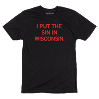 Black shirt with bright red text that reads "I Put The Sin In Wisconsin"