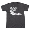 Charcoal, union-made, short-sleeved t-shirt with white text that reads BLACK, LOUD, AND FANTASTIC.