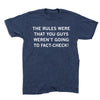 Heather denim t-shirt in dark blue with white text that reads, THE RULES WERE THAT YOU GUYS WERENT GOING TO FACT-CHECK!.