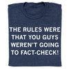 Heather denim t-shirt featuring the text THE RULES WERE THAT YOU GUYS WERENT GOING TO FACT-CHECK! printed in white.