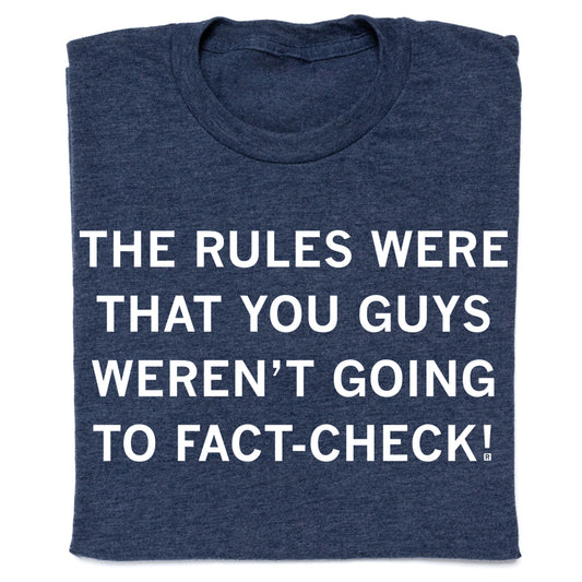 Heather denim t-shirt featuring the text THE RULES WERE THAT YOU GUYS WERENT GOING TO FACT-CHECK! printed in white.