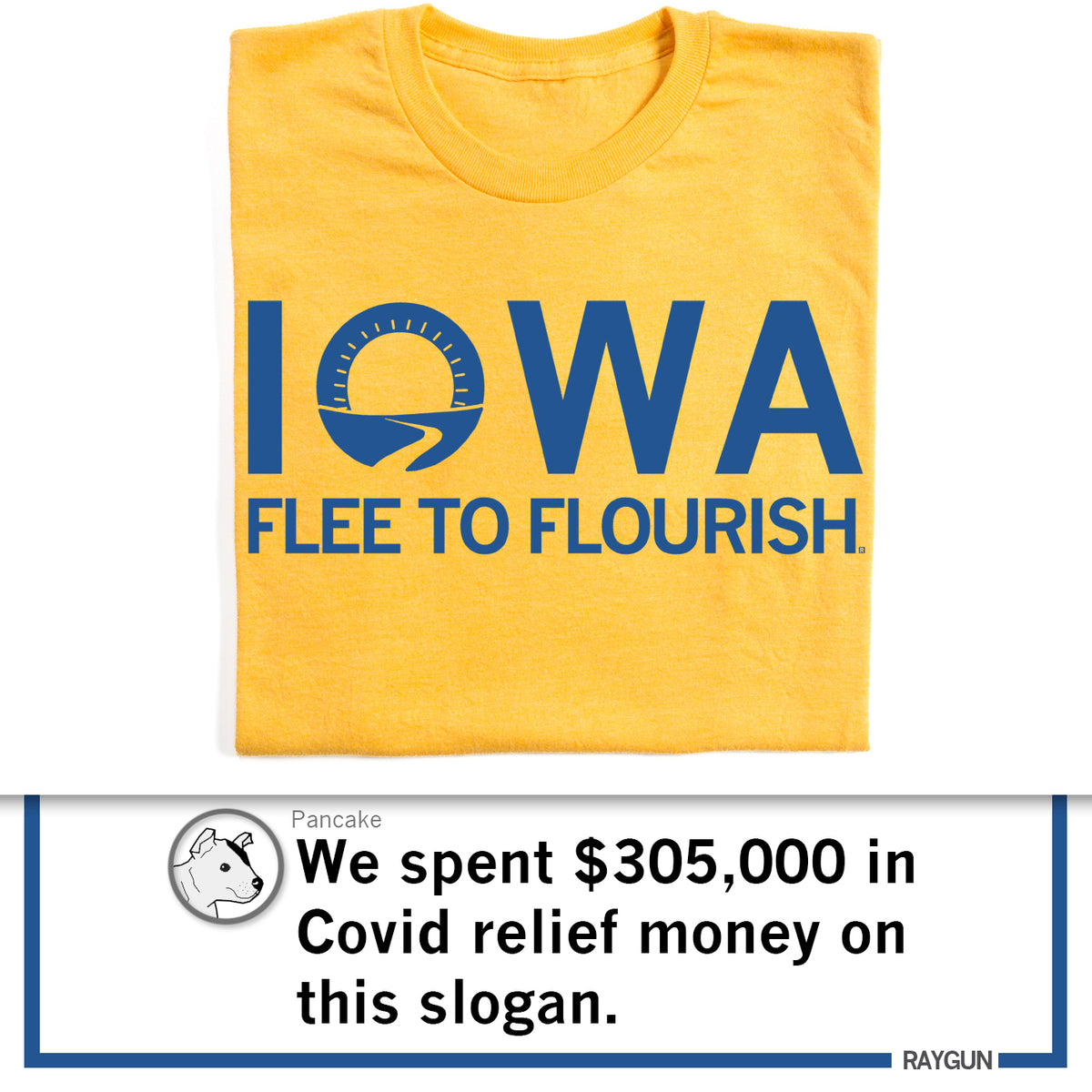 Yellow union-made t-shirt with the text IOWA FLEE TO FLOURISH in blue, shown above a caption that reads, We spent $305,000 in Covid relief money on this slogan.