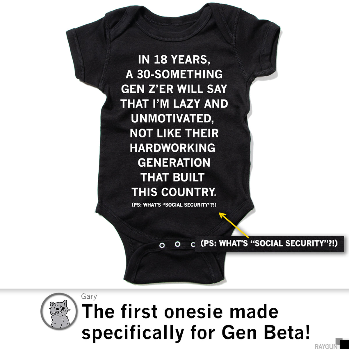 Black, union-made ringspun cotton infant onesie with white text reading: IN 18 YEARS, A 30-SOMETHING GEN ZER WILL SAY THAT IM LAZY AND UNMOTIVATED, NOT LIKE THEIR HARDWORKING GENERATION THAT BUILT THIS COUNTRY. (PS: WHATS SOCIAL SECURITY?!).