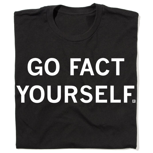 Union made black t-shirt featuring the text GO FACT YOURSELF. in white capital letters.