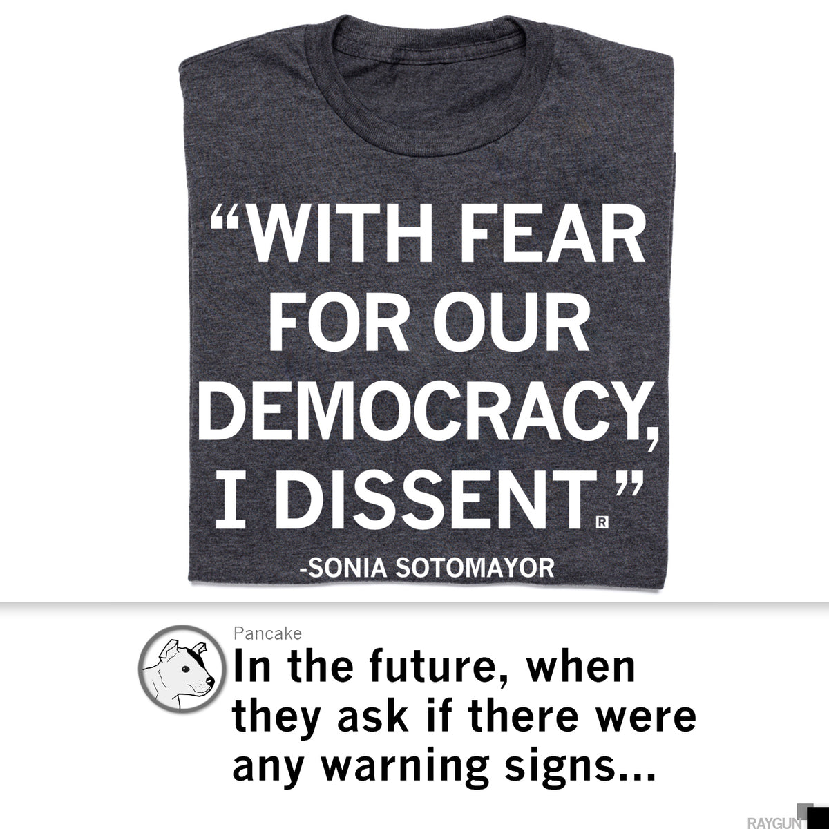Dark gray t-shirt featuring Justice Sonia Sotomayor’s quote, With fear for our democracy, I dissent, above a cartoon dog icon and the text, In the future, when they ask if there were any warning signs...