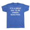 Heather royal blue T-shirt with the text ITS A GREAT DAY TO BE UNDER-QUALIFIED printed in white.
