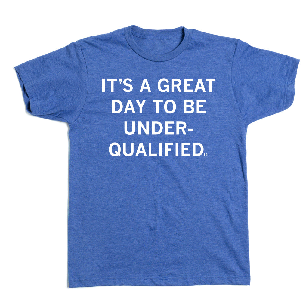 Heather royal blue T-shirt with the text ITS A GREAT DAY TO BE UNDER-QUALIFIED printed in white.