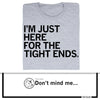Heather gray T-shirt with the text IM JUST HERE FOR THE TIGHT ENDS.