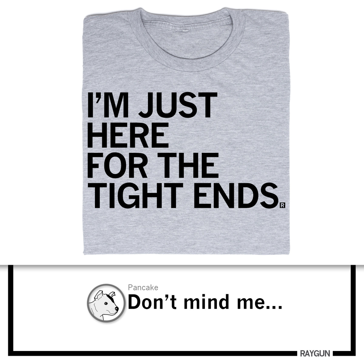 Heather gray T-shirt with the text IM JUST HERE FOR THE TIGHT ENDS.