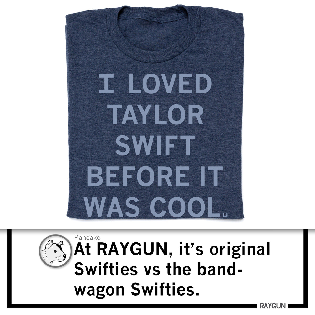 A folded heather denim RAYGUN t-shirt printed with the text, I LOVED TAYLOR SWIFT BEFORE IT WAS COOL.