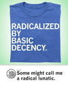 Heather Royal blue t-shirt with white text that reads RADICALIZED BY BASIC DECENCY.