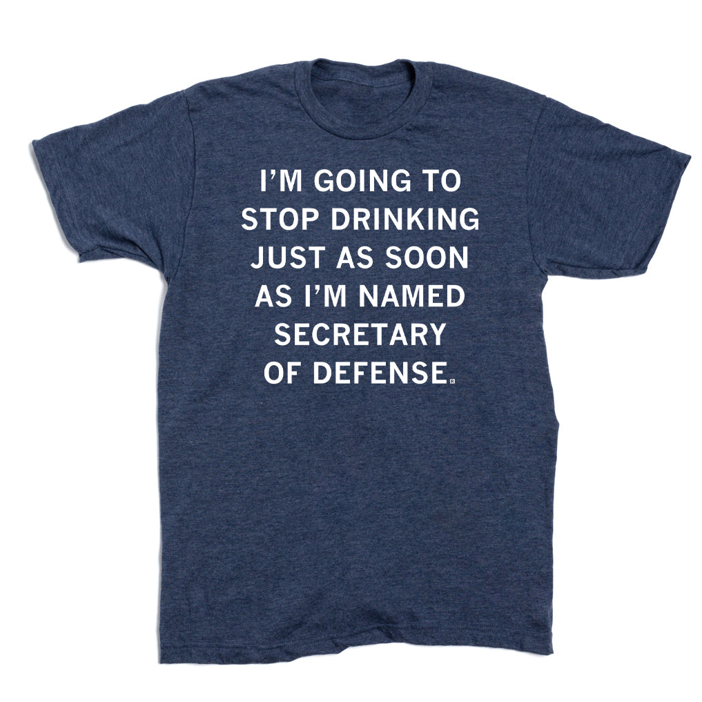 A navy blue union-made RAYGUN t-shirt with the white text, IM GOING TO STOP DRINKING JUST AS SOON AS IM NAMED SECRETARY OF DEFENSE.