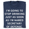 Dark blue heathered RAYGUN t-shirt with the text, I’m going to stop drinking just as soon as I’m named Secretary of Defense.