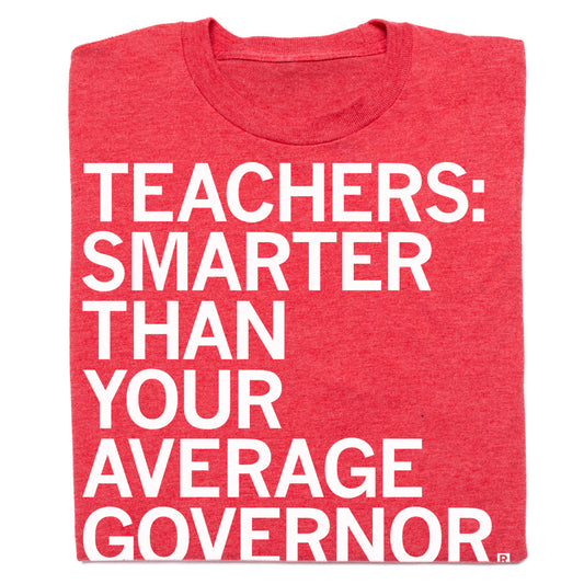 Red RAYGUN t-shirt with white text that reads, TEACHERS: SMARTER THAN YOUR AVERAGE GOVERNOR.