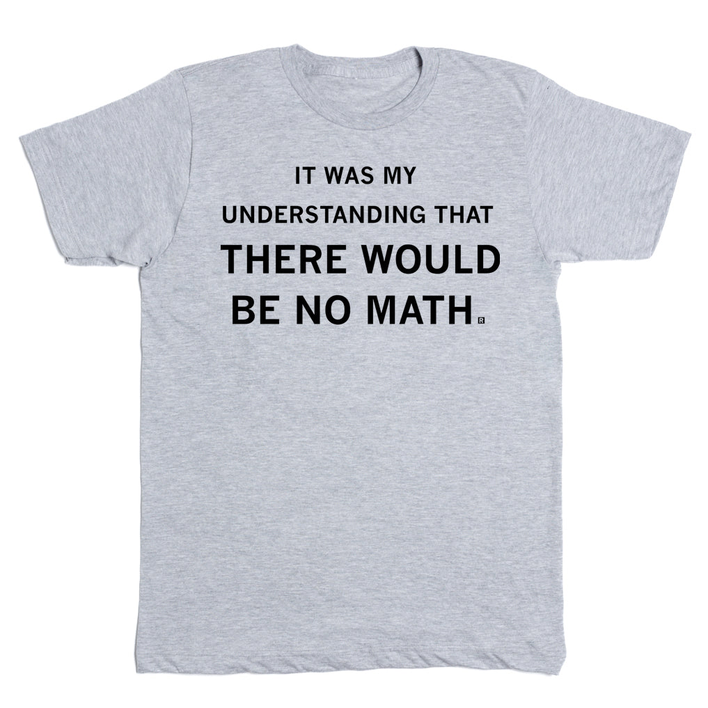 Light gray Chevy Chase t-shirt with the black text: IT WAS MY UNDERSTANDING THAT THERE WOULD BE NO MATH.