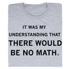 Grey Chevy Chase t-shirt with the text IT WAS MY UNDERSTANDING THAT THERE WOULD BE NO MATH. printed in black.