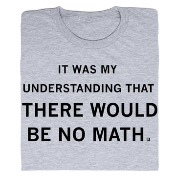 Grey Chevy Chase t-shirt with the text IT WAS MY UNDERSTANDING THAT THERE WOULD BE NO MATH. printed in black.