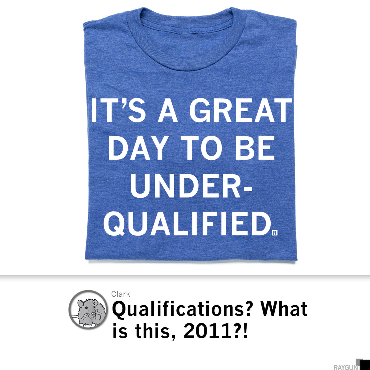 A heather royal t-shirt featuring the text ITS A GREAT DAY TO BE UNDER-QUALIFIED above a quote from Clark: Qualifications? What is this, 2011?!.
