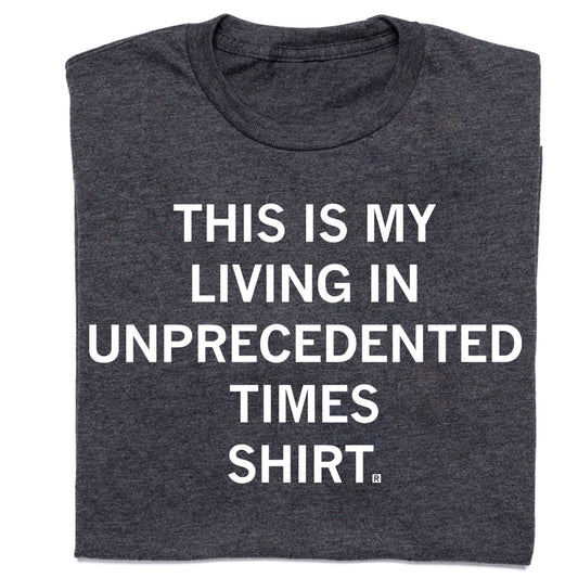 Dark gray union made t-shirt featuring the white text THIS IS MY LIVING IN UNPRECEDENTED TIMES SHIRT.