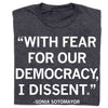 Charcoal gray union-made t-shirt featuring the ACLU-inspired text, WITH FEAR FOR OUR DEMOCRACY, I DISSENT. followed by -SONIA SOTOMAYOR at the bottom.
