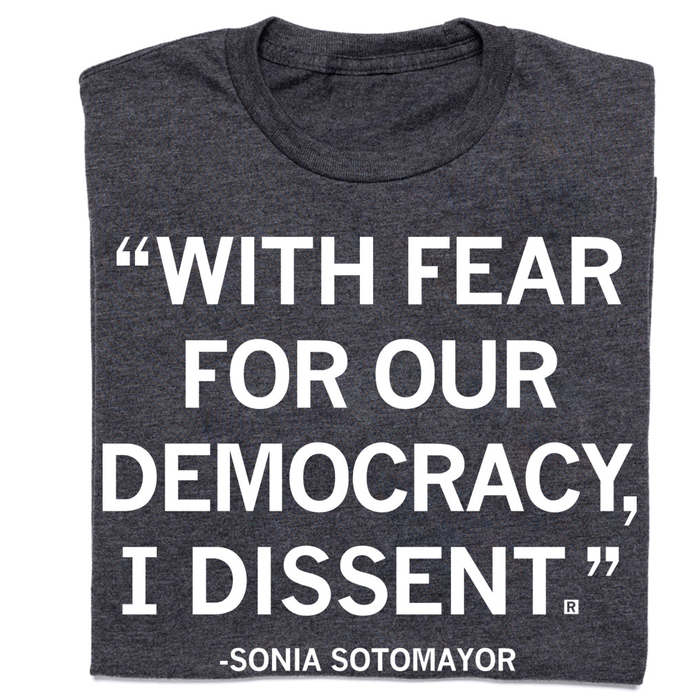 Charcoal gray union-made t-shirt featuring the ACLU-inspired text, WITH FEAR FOR OUR DEMOCRACY, I DISSENT. followed by -SONIA SOTOMAYOR at the bottom.