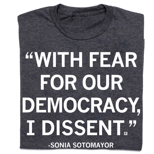 Charcoal gray union-made t-shirt featuring the ACLU-inspired text, WITH FEAR FOR OUR DEMOCRACY, I DISSENT. followed by -SONIA SOTOMAYOR at the bottom.