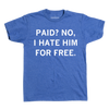 Union-made blue t-shirt with white text that reads, PAID? NO, I HATE HIM FOR FREE.