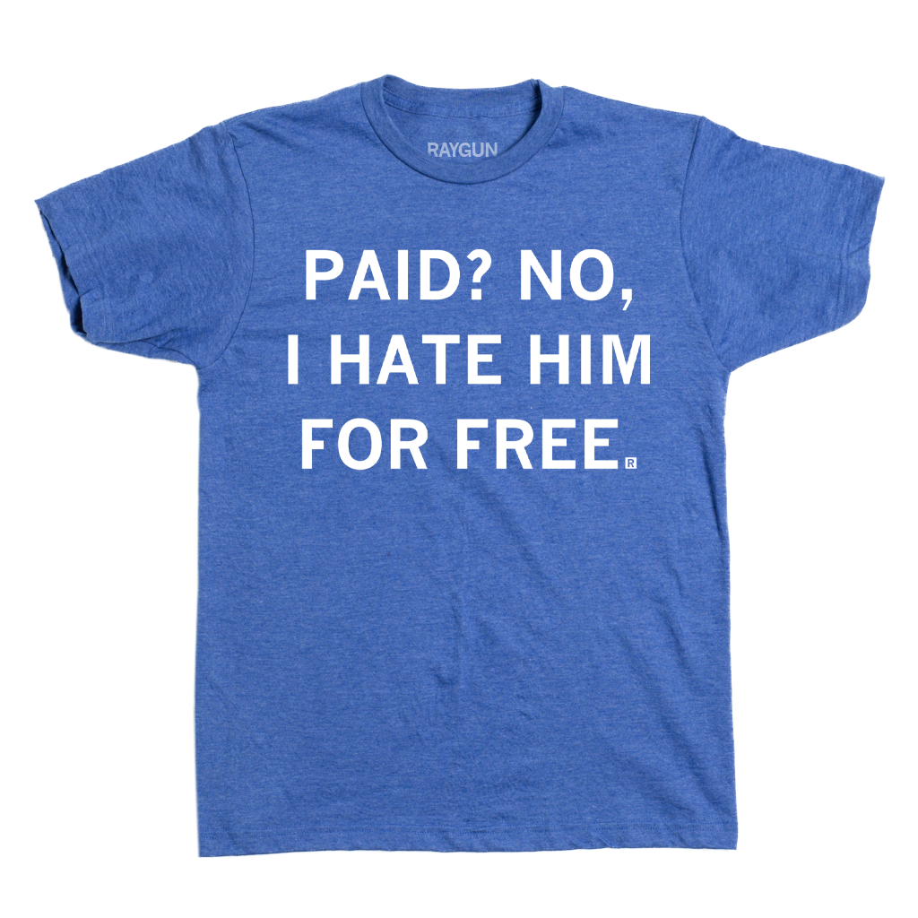 Union-made blue t-shirt with white text that reads, PAID? NO, I HATE HIM FOR FREE.