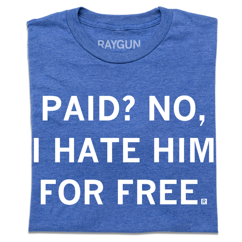 Blue, union-made t-shirt with white text that reads, PAID? NO, I HATE HIM FOR FREE.
