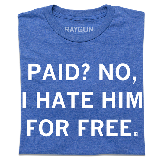 Blue, union-made t-shirt with white text that reads, PAID? NO, I HATE HIM FOR FREE.