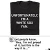 Black Union Labor t-shirt with white text that reads, UNFORTUNATELY, I’M A WHITE SOX FAN.