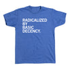 Blue heather royal blue shirt with white text that says, "Radicalized by basic decency"