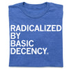 Folded heather blue t-shirt with left aligned white ink that says, "Radicalized by basic decency"