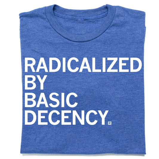 Folded heather blue t-shirt with left aligned white ink that says, "Radicalized by basic decency"