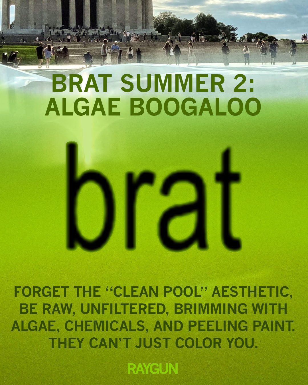 A graphic featuring a lime t-shirt wearer’s grimy pool aesthetic, with the text BRAT SUMMER 2: ALGAE BOOGALOO, set against a green-tinted swimming pool in front of the Lincoln Memorial.