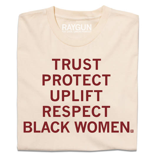 Cream-colored, union-made T-shirt with the text TRUST PROTECT UPLIFT RESPECT BLACK WOMEN printed in red block letters.