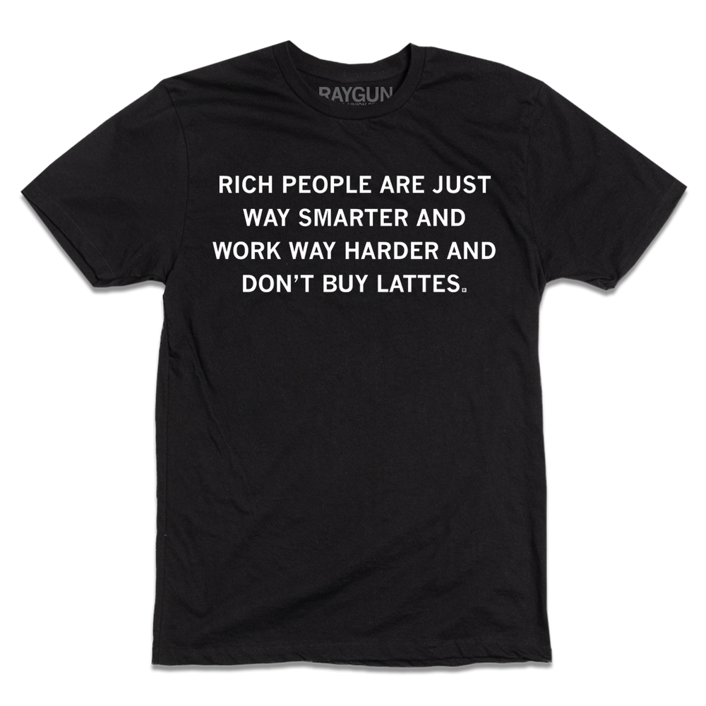 Short sleeve black t-shirt with white text that reads "Rich people are just way smarter and work way harder and don't buy lattes."