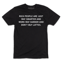 Short sleeve black t-shirt with white text that reads "Rich people are just way smarter and work way harder and don't buy lattes."